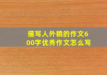 描写人外貌的作文600字优秀作文怎么写