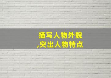 描写人物外貌,突出人物特点