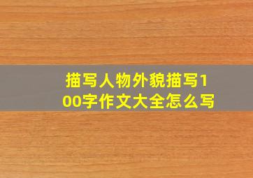 描写人物外貌描写100字作文大全怎么写