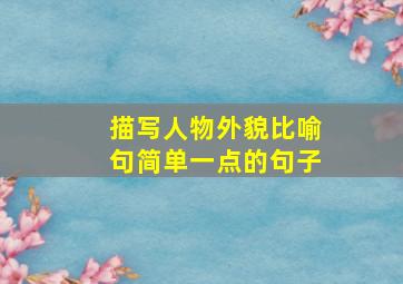 描写人物外貌比喻句简单一点的句子