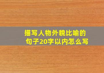 描写人物外貌比喻的句子20字以内怎么写