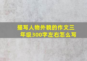 描写人物外貌的作文三年级300字左右怎么写