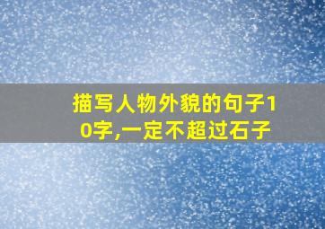 描写人物外貌的句子10字,一定不超过石子