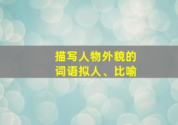 描写人物外貌的词语拟人、比喻