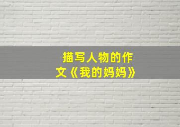 描写人物的作文《我的妈妈》