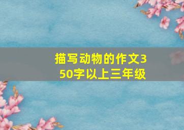 描写动物的作文350字以上三年级