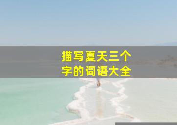 描写夏天三个字的词语大全