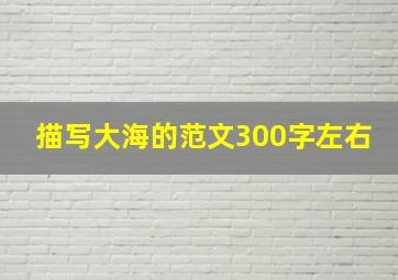 描写大海的范文300字左右