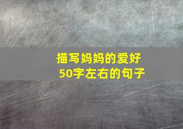 描写妈妈的爱好50字左右的句子