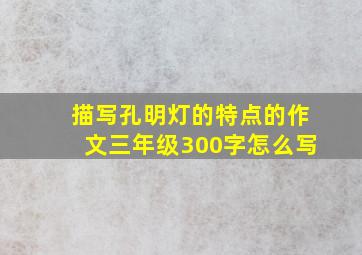 描写孔明灯的特点的作文三年级300字怎么写