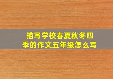 描写学校春夏秋冬四季的作文五年级怎么写