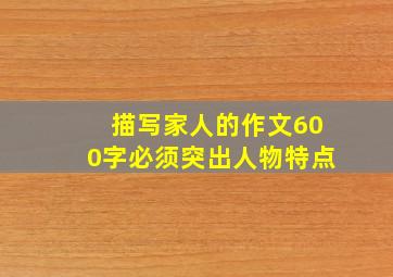 描写家人的作文600字必须突出人物特点