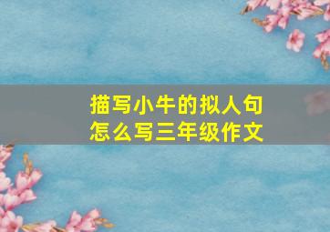 描写小牛的拟人句怎么写三年级作文