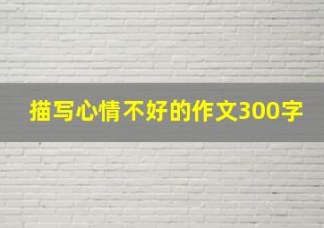 描写心情不好的作文300字