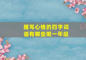 描写心情的四字词语有哪些呢一年级