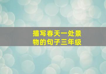 描写春天一处景物的句子三年级