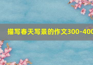 描写春天写景的作文300-400