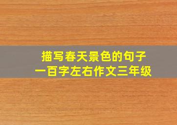 描写春天景色的句子一百字左右作文三年级