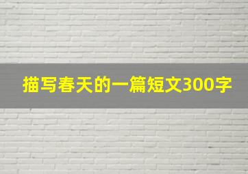 描写春天的一篇短文300字