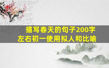 描写春天的句子200字左右初一使用拟人和比喻