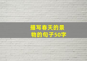 描写春天的景物的句子50字