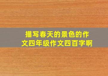 描写春天的景色的作文四年级作文四百字啊