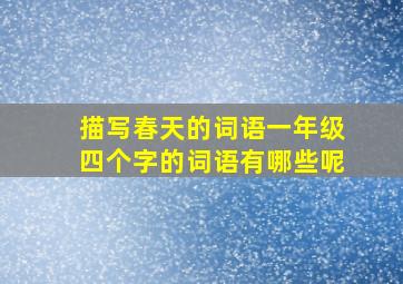 描写春天的词语一年级四个字的词语有哪些呢