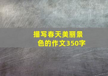 描写春天美丽景色的作文350字