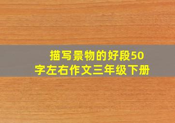 描写景物的好段50字左右作文三年级下册