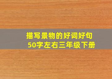 描写景物的好词好句50字左右三年级下册