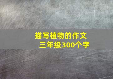 描写植物的作文三年级300个字