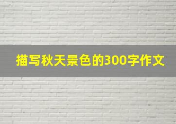 描写秋天景色的300字作文