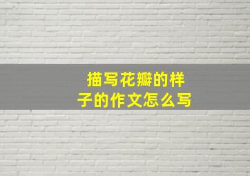 描写花瓣的样子的作文怎么写