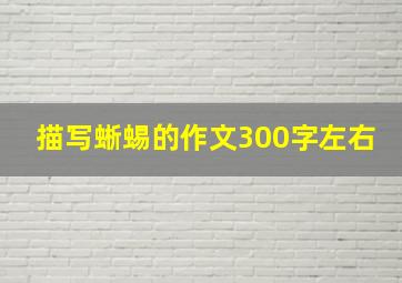 描写蜥蜴的作文300字左右