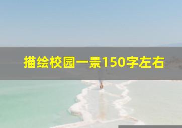 描绘校园一景150字左右