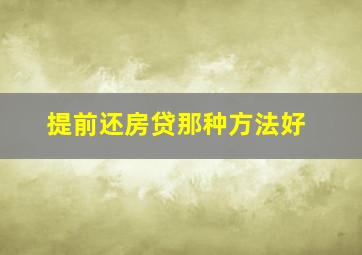 提前还房贷那种方法好