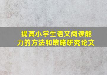 提高小学生语文阅读能力的方法和策略研究论文