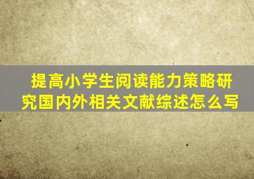 提高小学生阅读能力策略研究国内外相关文献综述怎么写