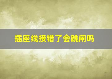 插座线接错了会跳闸吗