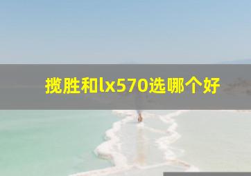 揽胜和lx570选哪个好