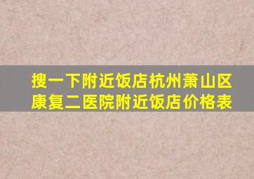 搜一下附近饭店杭州萧山区康复二医院附近饭店价格表