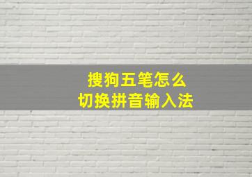 搜狗五笔怎么切换拼音输入法