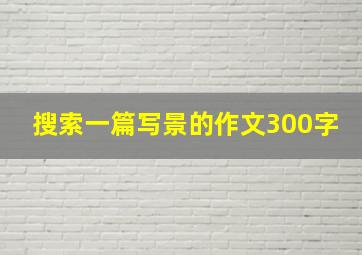 搜索一篇写景的作文300字