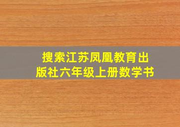 搜索江苏凤凰教育出版社六年级上册数学书