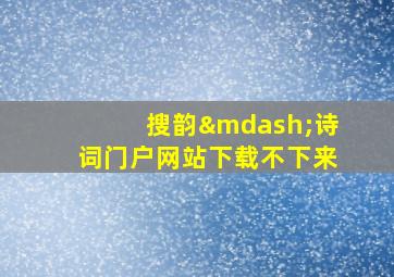 搜韵—诗词门户网站下载不下来