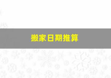 搬家日期推算