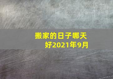 搬家的日子哪天好2021年9月