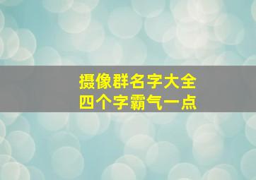 摄像群名字大全四个字霸气一点