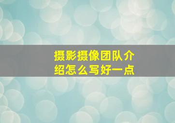 摄影摄像团队介绍怎么写好一点