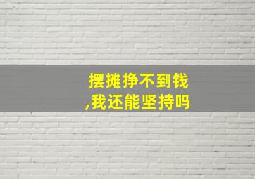 摆摊挣不到钱,我还能坚持吗